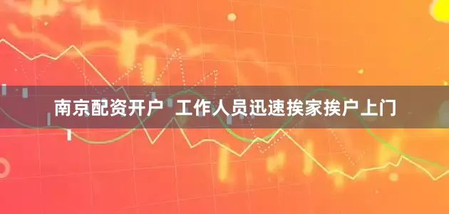 南京配资开户  工作人员迅速挨家挨户上门