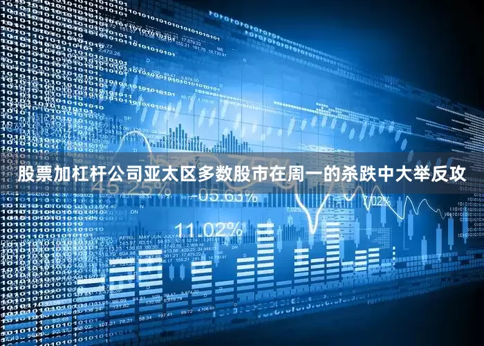 股票加杠杆公司亚太区多数股市在周一的杀跌中大举反攻