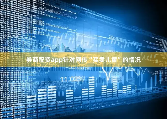 券商配资app针对网传“买卖儿童”的情况