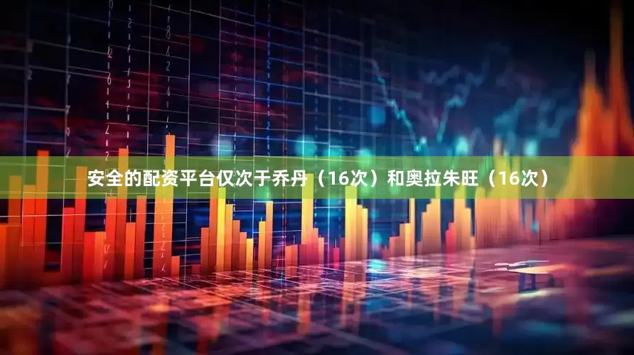 安全的配资平台仅次于乔丹（16次）和奥拉朱旺（16次）
