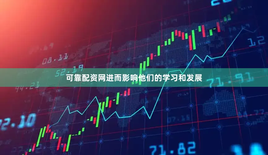 可靠配资网进而影响他们的学习和发展
