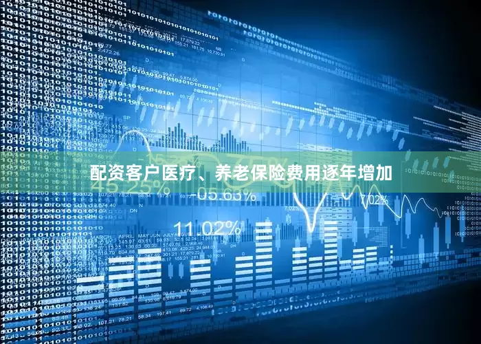 配资客户医疗、养老保险费用逐年增加