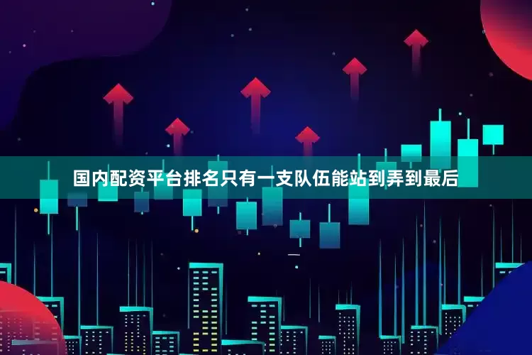 国内配资平台排名只有一支队伍能站到弄到最后