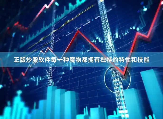 正版炒股软件每一种魔物都拥有独特的特性和技能
