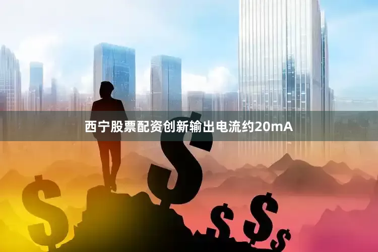西宁股票配资创新输出电流约20mA